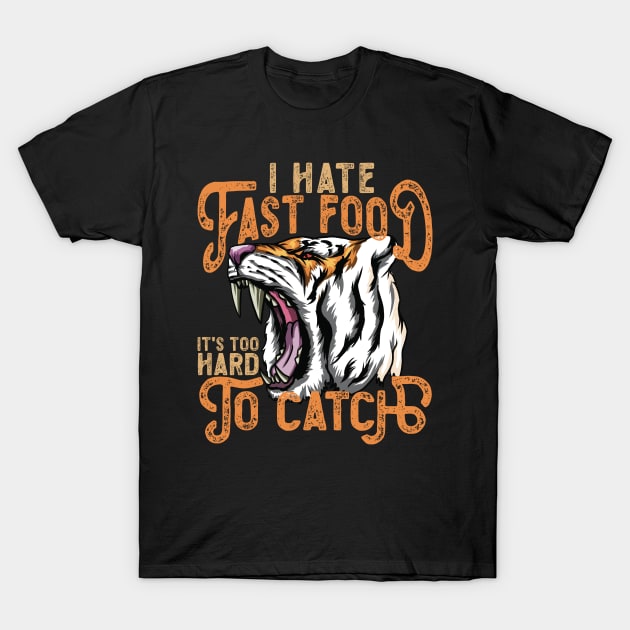 I Hate Fast Food, It's Too Hard To Catch - Tiger Roar T-Shirt by RuftupDesigns